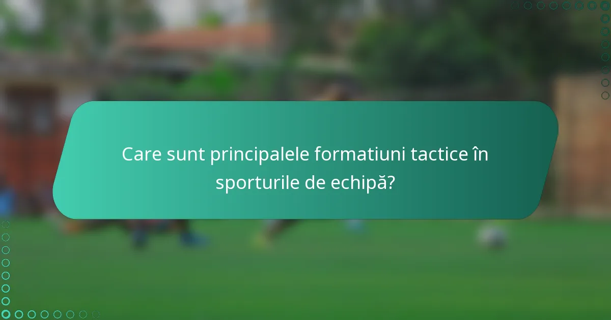 Care sunt principalele formatiuni tactice în sporturile de echipă?