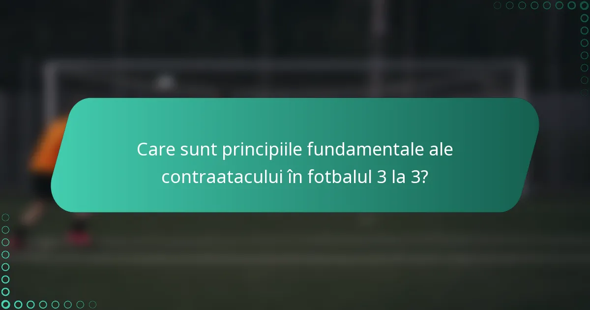 Care sunt principiile fundamentale ale contraatacului în fotbalul 3 la 3?