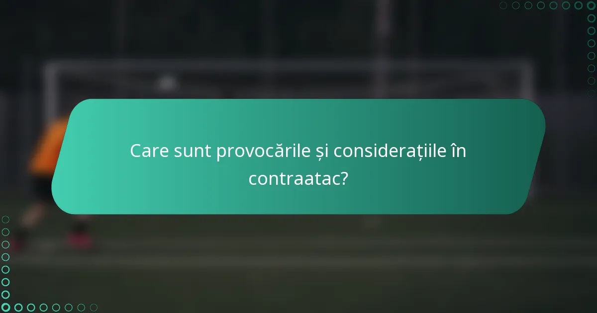 Care sunt provocările și considerațiile în contraatac?