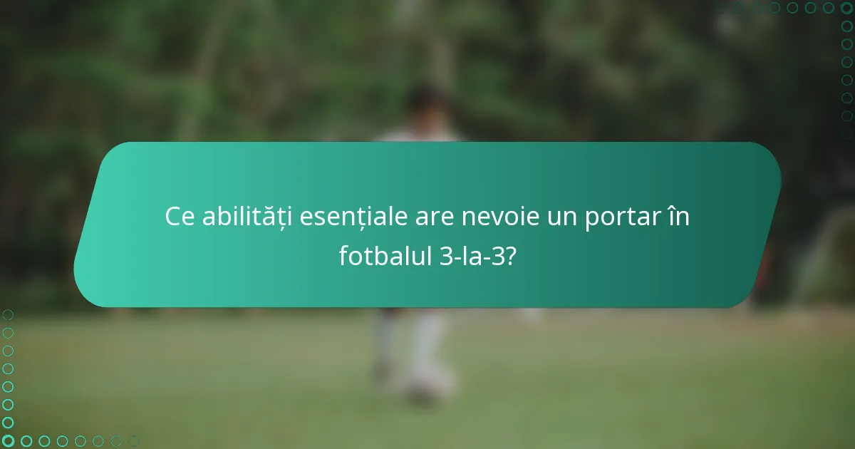 Ce abilități esențiale are nevoie un portar în fotbalul 3-la-3?