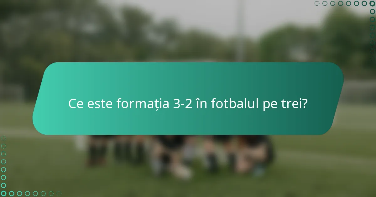 Ce este formația 3-2 în fotbalul pe trei?