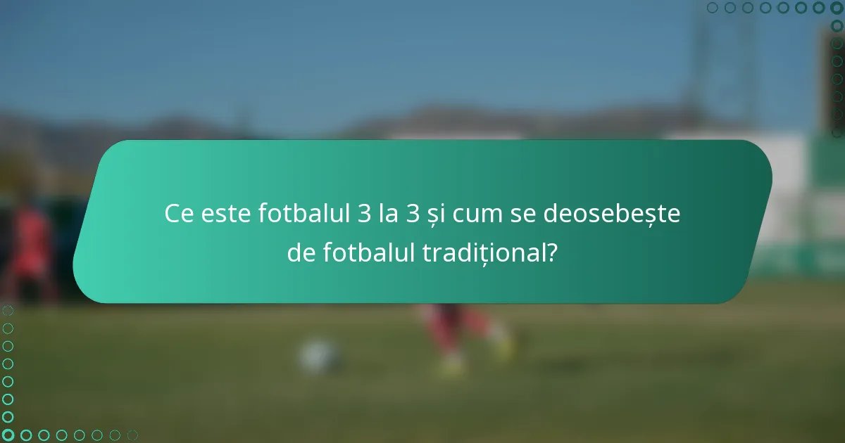 Ce este fotbalul 3 la 3 și cum se deosebește de fotbalul tradițional?