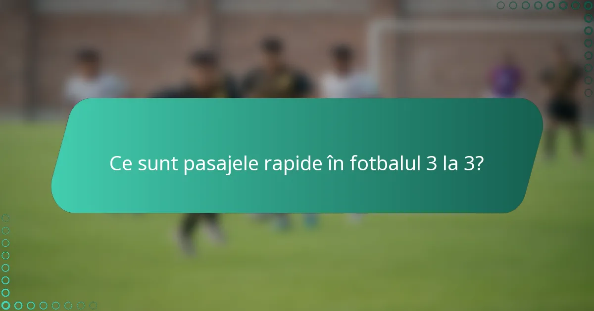 Ce sunt pasajele rapide în fotbalul 3 la 3?