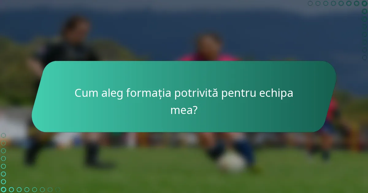 Cum aleg formația potrivită pentru echipa mea?