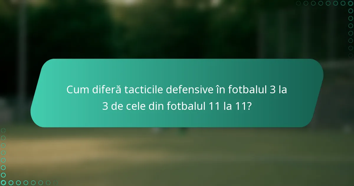 Cum diferă tacticile defensive în fotbalul 3 la 3 de cele din fotbalul 11 la 11?