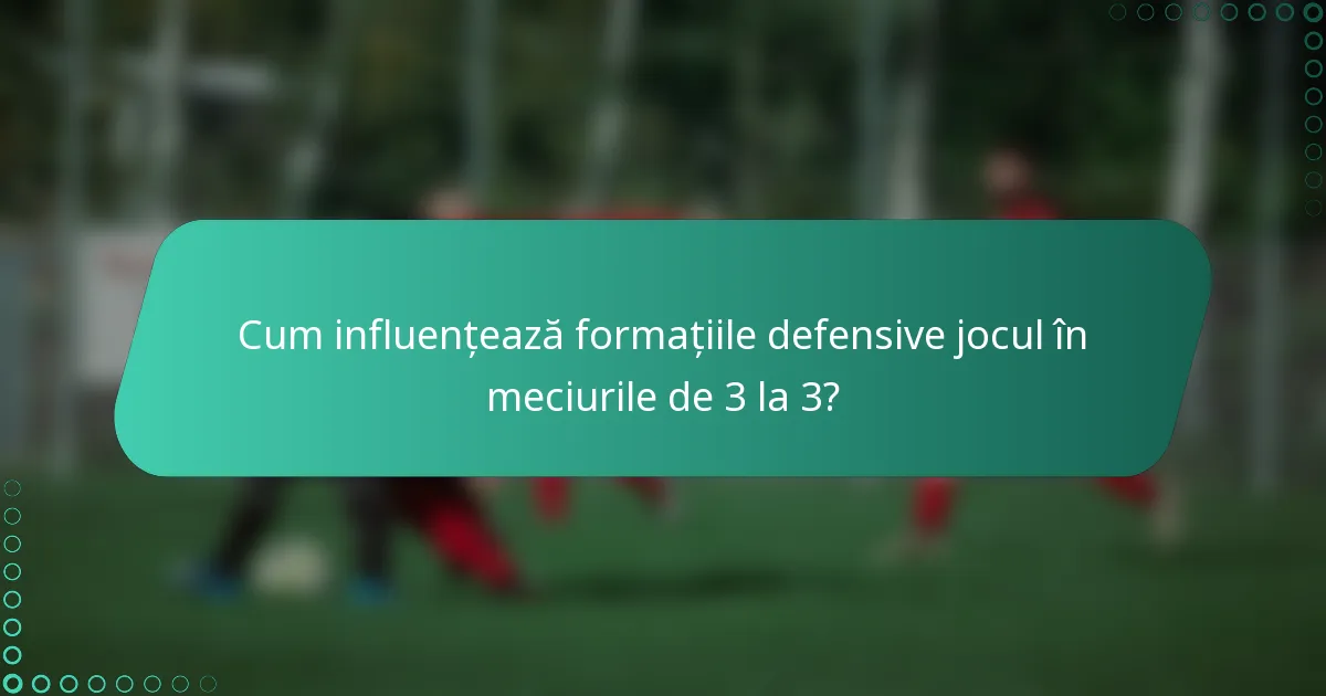 Cum influențează formațiile defensive jocul în meciurile de 3 la 3?