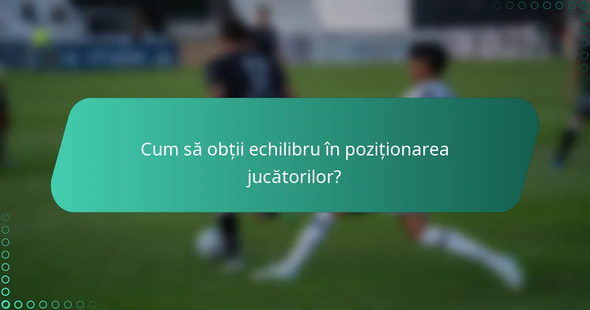 Cum să obții echilibru în poziționarea jucătorilor?