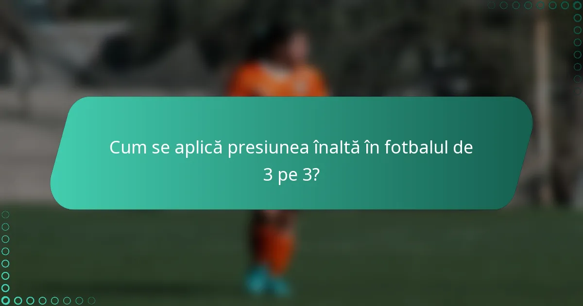 Cum se aplică presiunea înaltă în fotbalul de 3 pe 3?